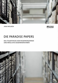Abbildung von: Die Paradise Papers. Die Steuertricks von Riesenkonzernen und mögliche Gegenmaßnahmen - GRIN Verlag