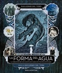 Abbildung von: La forma del agua : la creación de un cuento de hadas en tiempos difíciles - NORMA EDITORIAL S.A