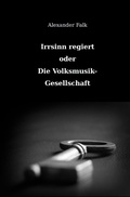 Cover: Irrsinn regiert oder Die Volksmusik-Gesellschaft - epubli