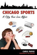Cover: Chicago Sports A Fifty Year Love Affair - Papas Press LLC