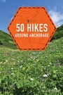 Cover: 50 Hikes around Anchorage - Countryman Press Inc.