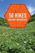 Cover: 50 Hikes around Anchorage - Countryman Press Inc.