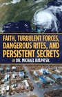 Cover: Faith, Turbulent Forces, Dangerous Rites, and Persistent Secrets - WestBow Press