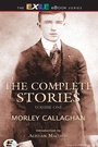 Cover: Complete Stories of Morley Callaghan - Exile Editions