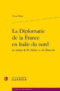 Cover: La Diplomatie de la France En Italie Du Nord Au Temps de Richelieu Et de Mazarin - Classiques Garnier