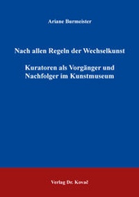 Abbildung von: Nach allen Regeln der Wechselkunst - Kuratoren als Vorgänger und Nachfolger im Kunstmuseum - Kovac, Dr. Verlag