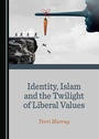 Cover: Identity, Islam and the Twilight of Liberal Values - Cambridge Scholars Publishing