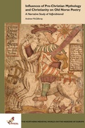 Cover: Influences of Pre-Christian Mythology and Christianity on Old Norse Poetry - Medieval Institute Publications