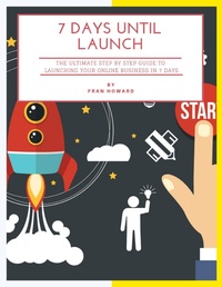 Enlarge image Cover: 7 Days Until Launch: The Ultimate Step By Step Guide to Launching Your Online Business In 7 Days - Lulu.com
