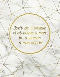 Abbildung von: Don't Be a Woman That Needs a Man... Be a Woman a Man Needs! - Createspace Independent Publishing Platform