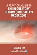 Cover: A Practical Guide to the Regulatory Reform (Fire Safety) Order 2005 - Law Brief Publishing