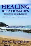 Cover: Healing Relationships Through Forgiveness Accepting God's Grace and Giving It To Others A Personal Study - J & a Book Publishers
