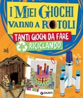 Cover: I miei giochi vanno a rotoli. Tanti giochi da fare riciclando - Tempo libero e divertimento;Giunti Editore