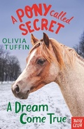 Cover: A Pony Called Secret: A Dream Come True - Nosy Crow Ltd