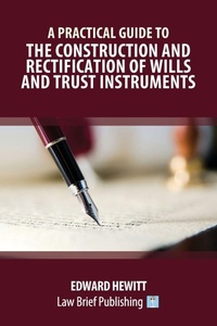 Abbildung von: A Practical Guide to the Construction and Rectification of Wills and Trust Instruments - Law Brief Publishing