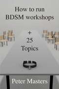 Cover: How to run BDSM workshops plus 25 topics - Peter Masters