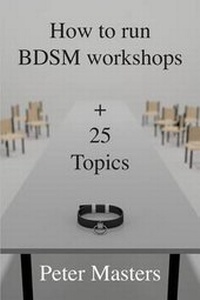 Enlarge image Cover: How to run BDSM workshops plus 25 topics - Peter Masters