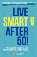 Cover: Live Smart After 50! The Experts' Guide to Life Planning for Uncertain Times - Life Planning Network