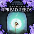 Cover: How Plants Spread Seeds - Gareth Stevens Publishing