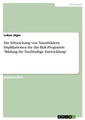 Cover: Die Erforschung von Naturbildern. Implikationen f&uuml;r das BLK-Programm "Bildung f&uuml;r Nachhaltige Entwicklung" - GRIN Verlag