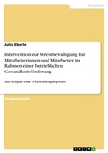 Cover: Intervention zur Stressbew&auml;ltigung f&uuml;r Mitarbeiterinnen und Mitarbeiter im Rahmen einer betrieblichen Gesundheitsf&ouml;rderung - GRIN Verlag