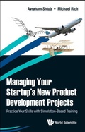 Cover: Managing Your Startup's New Product Development Projects: Practice Your Skills With Simulation-based Training - World Scientific Publishing Co Pte Ltd