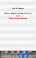 Cover: Guten Abend die Nachrichten oder Informationsfluxus - Wehrhahn Verlag