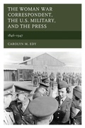 Cover: The Woman War Correspondent, the U.S. Military, and the Press - Lexington Books