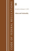 Cover: Code of Federal Regulations, Title 08 Aliens and Nationality, Revised as of January 1, 2019 - Bernan Press