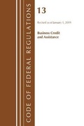 Cover: Code of Federal Regulations, Title 13 Business Credit and Assistance, Revised as of January 1, 2019 - Bernan Press
