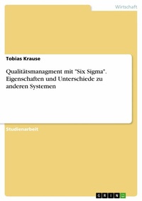 Abbildung von: Qualitätsmanagment mit "Six Sigma". Eigenschaften und Unterschiede zu anderen Systemen - GRIN Verlag