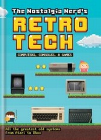 Enlarge image Cover: The Nostalgia Nerd's Retro Tech: Computer, Consoles & Games - Ilex Press