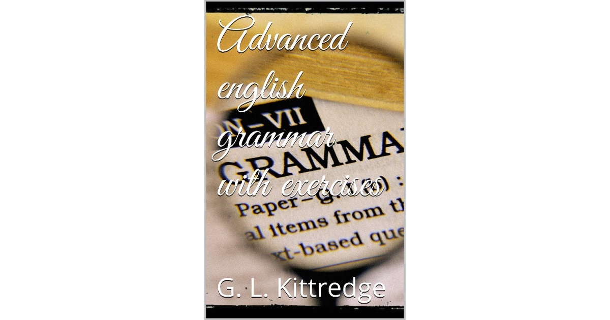 Advanced English Grammar with Exercises | George Lyman Kittredge | 1 ...