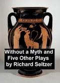 Cover: Without a Myth and Five Other Plays - Seltzer Books