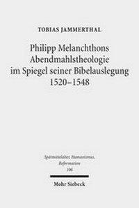 Bild: Philipp Melanchthons Abendmahlstheologie im Spiegel seiner Bibelauslegung 1520-1548 - Mohr Siebeck