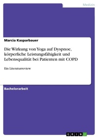 Abbildung von: Die Wirkung von Yoga auf Dyspnoe, koerperliche Leistungsfaehigkeit und Lebensqualitaet bei Patienten mit COPD - GRIN Verlag