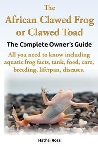 Abbildung von: The African Clawed Frog or Clawed Toad, the Complete Owner's Guide, All You Need to Know Including Aquatic Frog Facts, Tank, Food, Care, Breeding, Lifespan, Diseases. - Greenslopes Direct Publishing