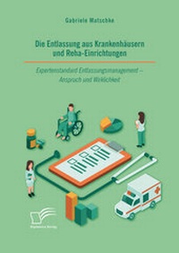 Abbildung von: Die Entlassung aus Krankenhäusern und Reha-Einrichtungen. Expertenstandard Entlassungsmanagement - Anspruch und Wirklichkeit - Diplomica Verlag