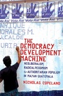 Cover: The Democracy Development Machine - Cornell University Press