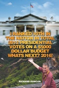 Cover: I Ranked 10Th in the Nation in Total 2012 Presidential Votes on a $5000 Dollar Budget Whats Next? 2016! - Xlibris Us