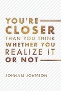 Cover: You're Closer Than You Think Whether You Realize It or Not - Bookbaby