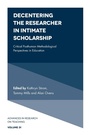 Cover: Decentering the Researcher in Intimate Scholarship - Emerald Publishing Limited
