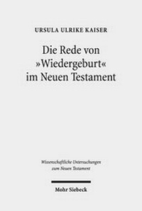 Abbildung von: Die Rede von "Wiedergeburt" im Neuen Testament - Mohr Siebeck