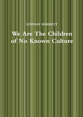 Cover: We Are The Children of No Known Culture - Lulu.com