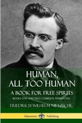 Cover: Human, All Too Human, A Book for Free Spirits: Books One and Two, Complete with Notes - Lulu.com