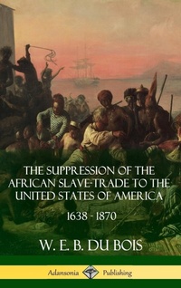 Abbildung von: The Suppression of the African Slave-Trade to the United States of America, 1638 - 1870 (Hardcover) - Lulu.com