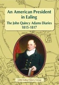 Cover: An American President in Ealing: The John Quincy Adams Diaries, 1815 - 1817 - Little Ealing History Group