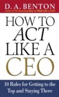 Cover: How to Act Like a CEO: 10 Rules for Getting to the Top and Staying There - McGraw-Hill Education