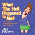 Cover: What The Hell Happened to Me?: The Truth About Menopause and Beyond - G&D Media