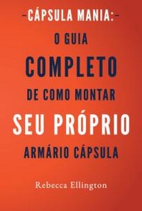 Abbildung von: Cápsula Mania: O Guia Completo de Como Montar Seu Próprio Armário Cápsula - Maya Thoresen